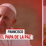 FRANCISCO, EL PAPA DE LA PAZ